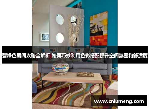 碧绿色房间攻略全解析 如何巧妙利用色彩搭配提升空间氛围和舒适度